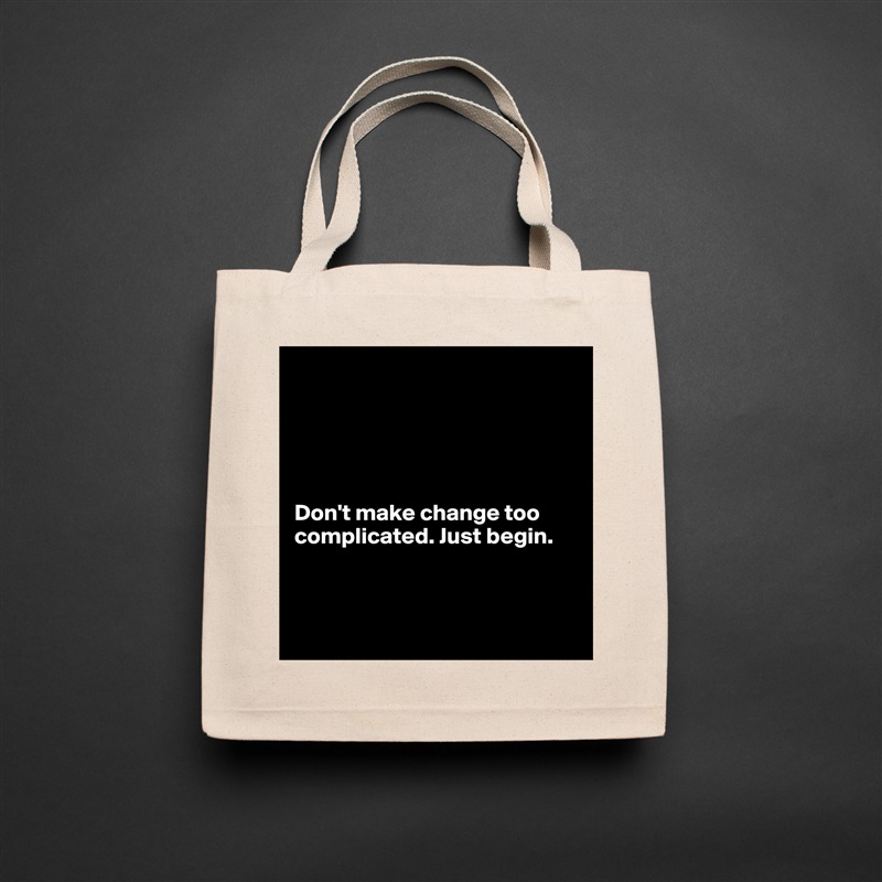 





Don't make change too complicated. Just begin. 



 Natural Eco Cotton Canvas Tote 
