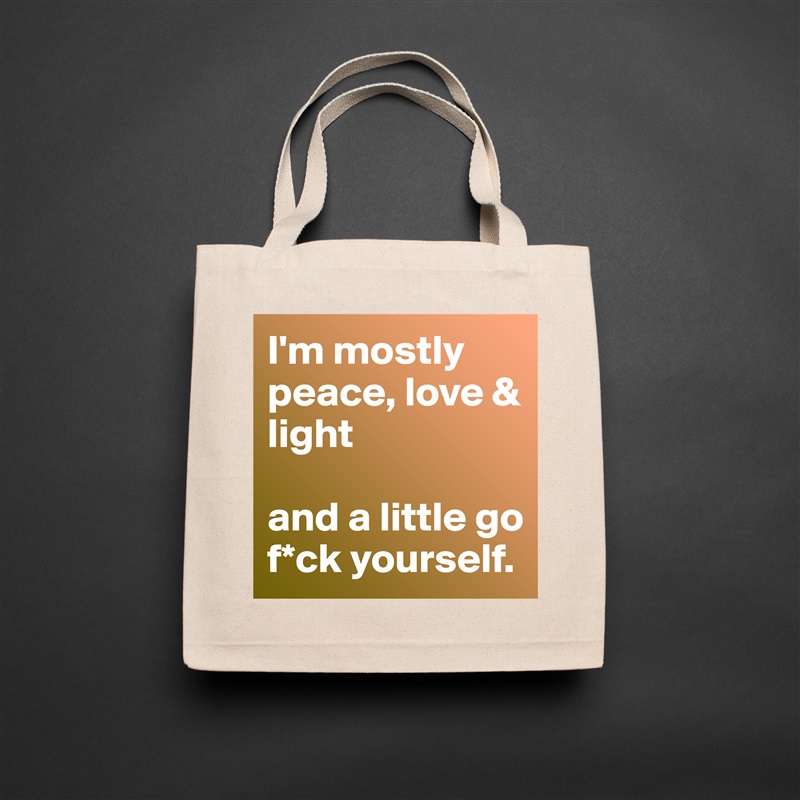 I'm mostly peace, love & light

and a little go f*ck yourself. Natural Eco Cotton Canvas Tote 