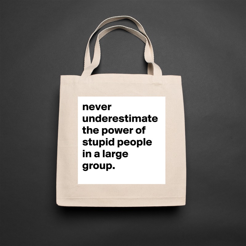 never underestimate the power of stupid people in a large group. Natural Eco Cotton Canvas Tote 