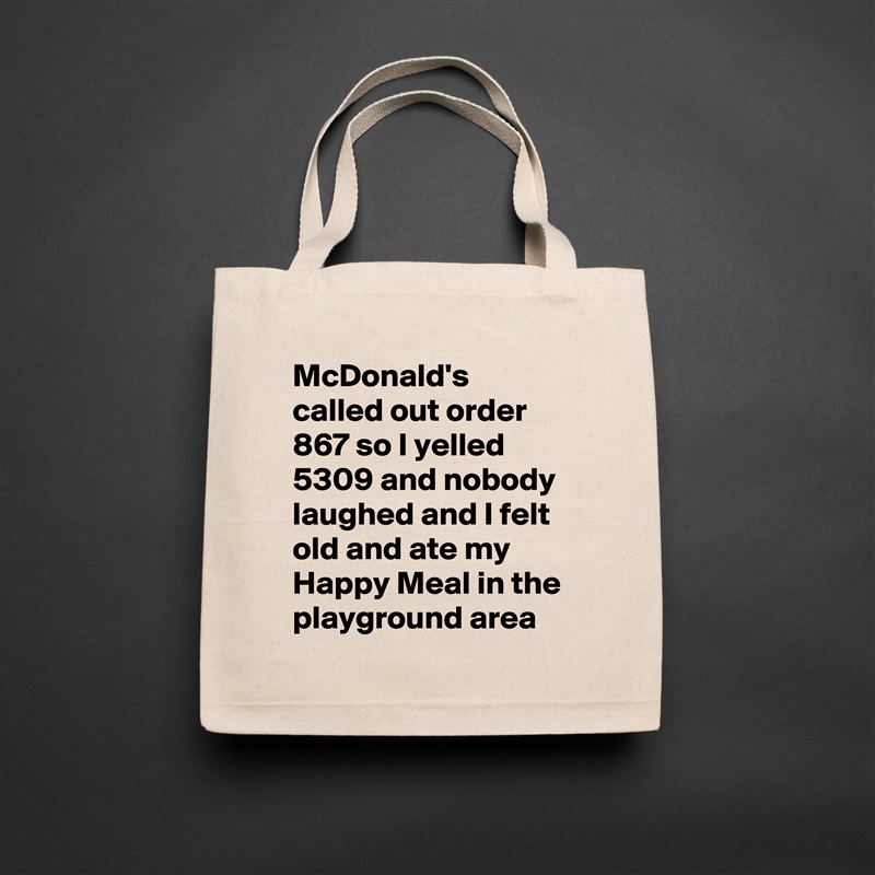 McDonald's called out order 867 so I yelled 5309 and nobody laughed and I felt old and ate my Happy Meal in the playground area Natural Eco Cotton Canvas Tote 