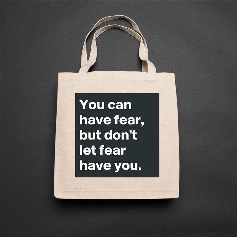 You can have fear, 
but don't let fear have you. Natural Eco Cotton Canvas Tote 