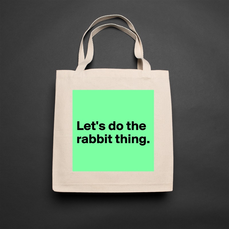 

Let's do the rabbit thing.
 Natural Eco Cotton Canvas Tote 
