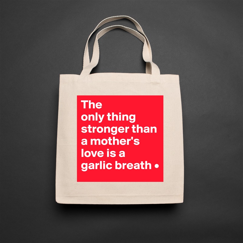 The
only thing stronger than a mother's love is a
garlic breath • Natural Eco Cotton Canvas Tote 