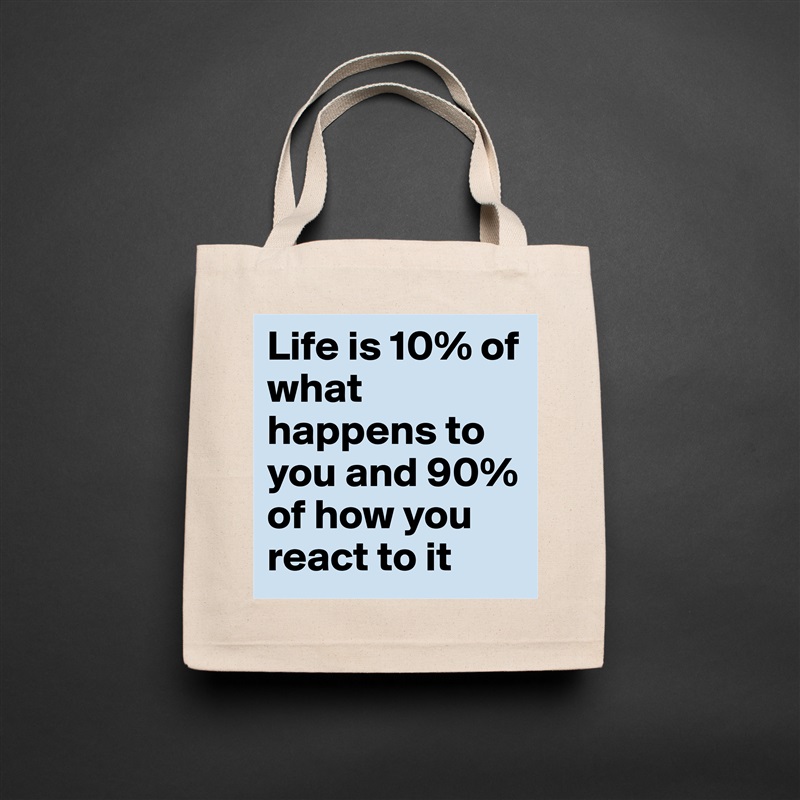 Life is 10% of what happens to you and 90% of how you react to it Natural Eco Cotton Canvas Tote 