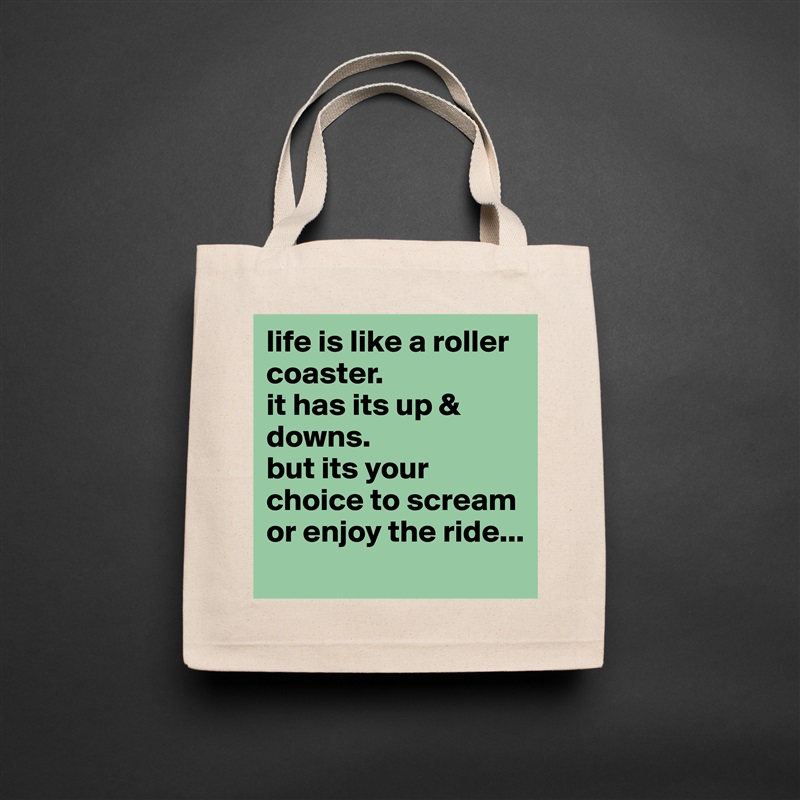 life is like a roller coaster.
it has its up & downs.
but its your choice to scream or enjoy the ride... Natural Eco Cotton Canvas Tote 
