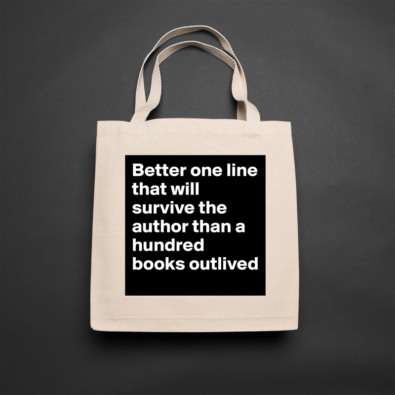 Better one line that will survive the author than a hundred books outlived Natural Eco Cotton Canvas Tote 