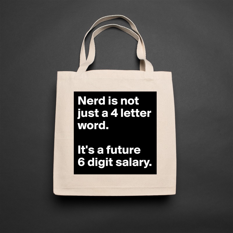 Nerd is not just a 4 letter word. 

It's a future 
6 digit salary. Natural Eco Cotton Canvas Tote 