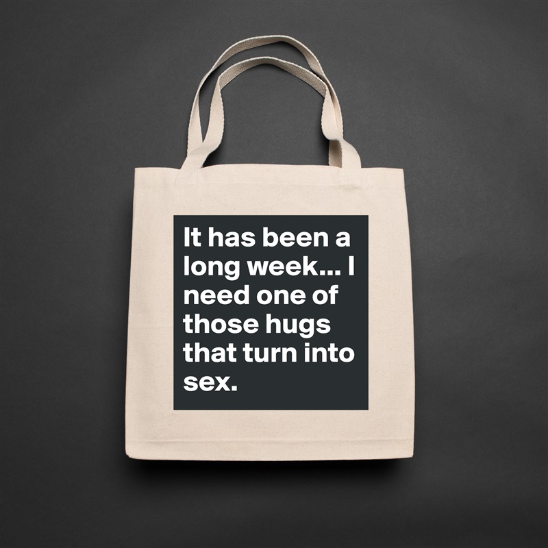 It has been a long week... I need one of those hugs that turn into sex.  Natural Eco Cotton Canvas Tote 