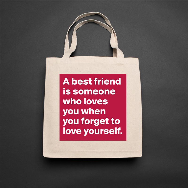 A best friend is someone who loves you when you forget to love yourself. Natural Eco Cotton Canvas Tote 