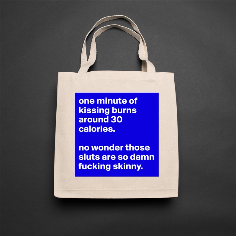 one minute of kissing burns around 30 calories.

no wonder those sluts are so damn fucking skinny. Natural Eco Cotton Canvas Tote 