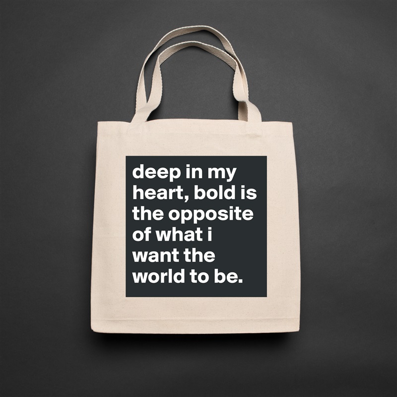 deep in my heart, bold is the opposite of what i want the world to be. Natural Eco Cotton Canvas Tote 
