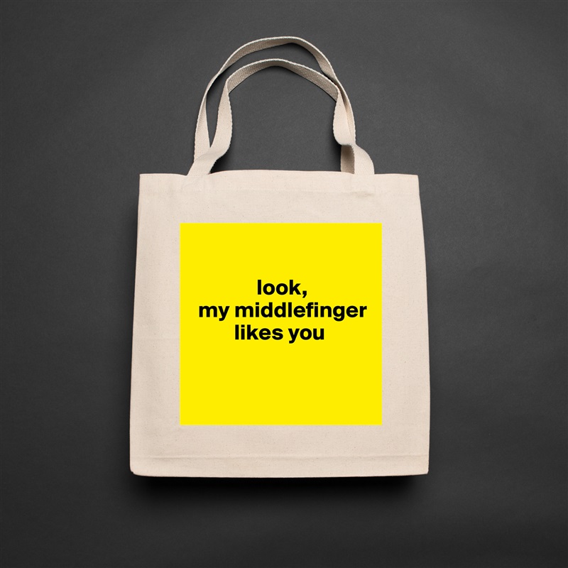 

               look, 
  my middlefinger 
          likes you


 Natural Eco Cotton Canvas Tote 