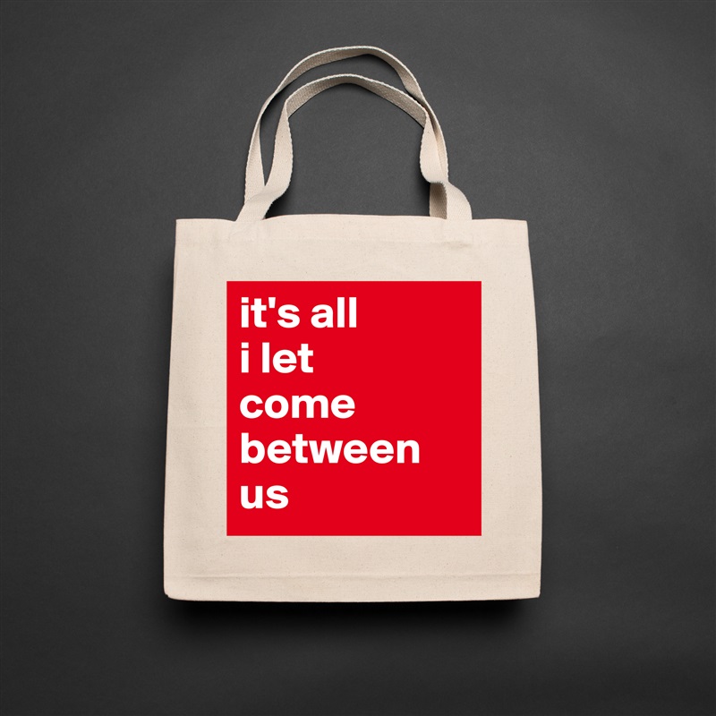it's all 
i let 
come between us Natural Eco Cotton Canvas Tote 