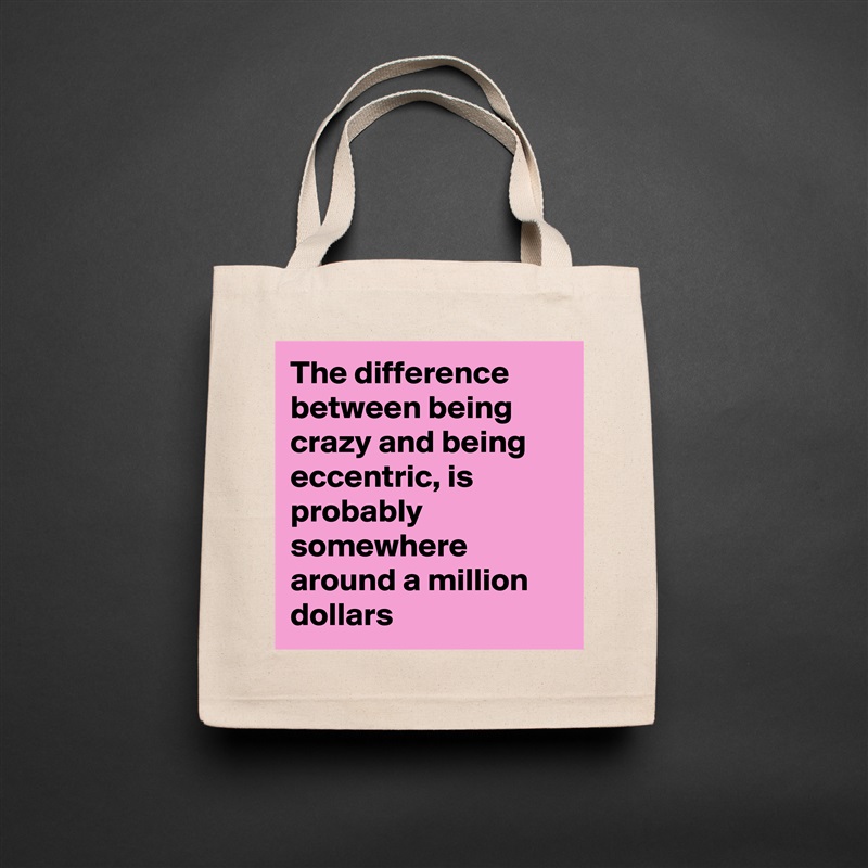 The difference between being crazy and being eccentric, is probably somewhere around a million dollars Natural Eco Cotton Canvas Tote 