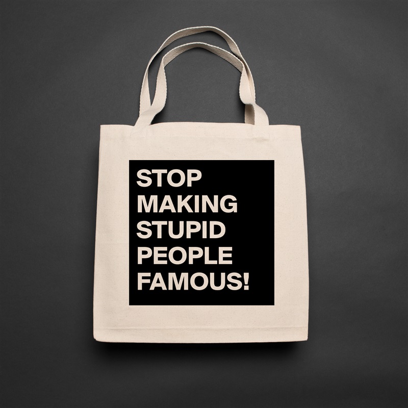 STOP MAKING STUPID PEOPLE FAMOUS!  Natural Eco Cotton Canvas Tote 