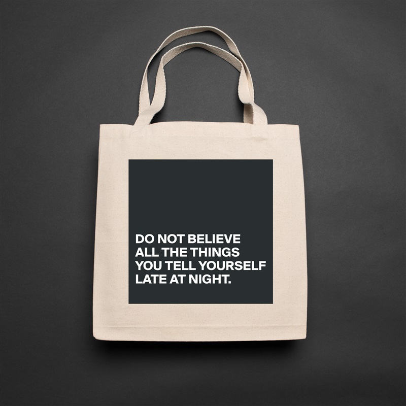 




DO NOT BELIEVE ALL THE THINGS YOU TELL YOURSELF 
LATE AT NIGHT.  Natural Eco Cotton Canvas Tote 