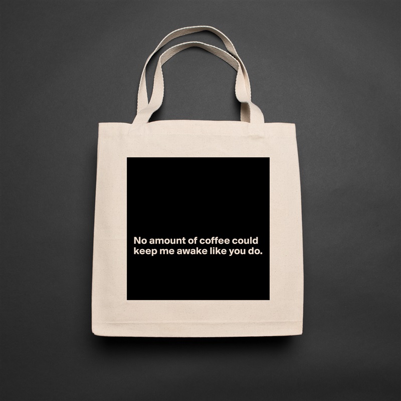 






No amount of coffee could keep me awake like you do.


 Natural Eco Cotton Canvas Tote 