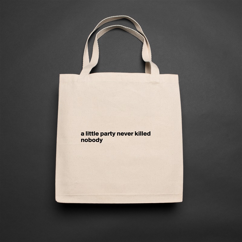 




a little party never killed nobody




 Natural Eco Cotton Canvas Tote 
