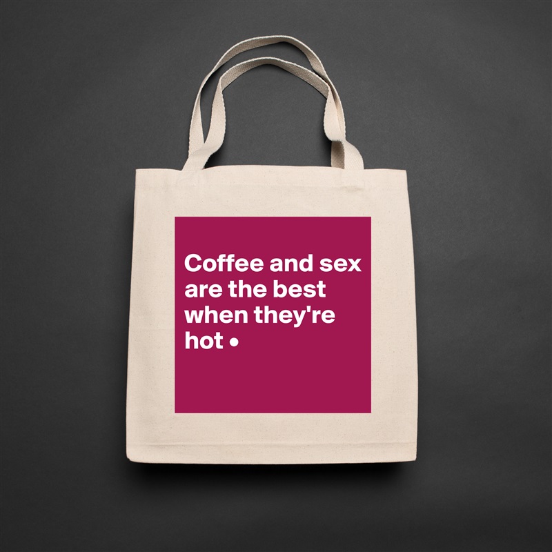 
Coffee and sex
are the best when they're hot •
 Natural Eco Cotton Canvas Tote 