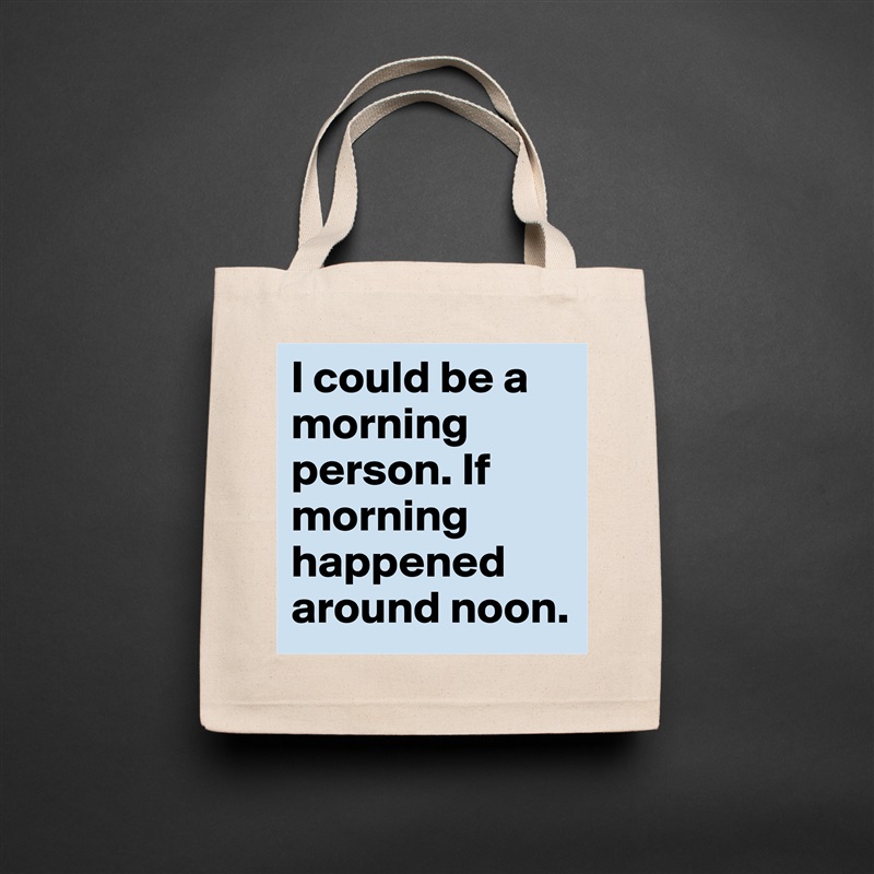 I could be a morning person. If morning happened around noon. Natural Eco Cotton Canvas Tote 