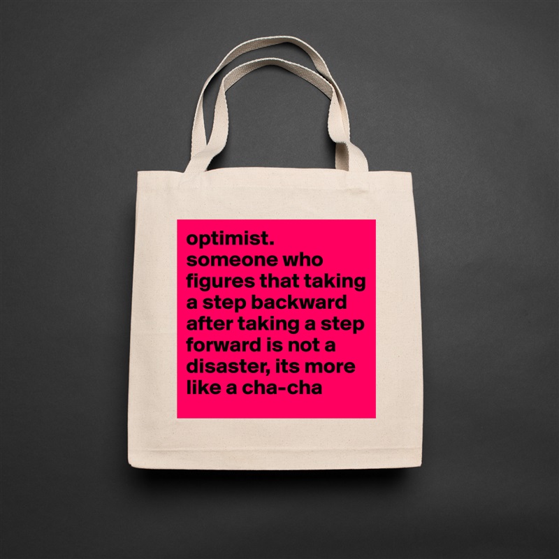 optimist.
someone who figures that taking a step backward after taking a step forward is not a disaster, its more like a cha-cha Natural Eco Cotton Canvas Tote 