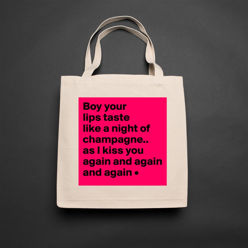 Boy your
lips taste
like a night of champagne..
as I kiss you again and again and again • Natural Eco Cotton Canvas Tote 