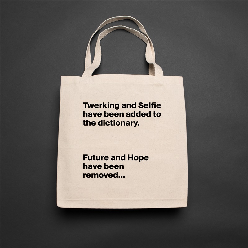 Twerking and Selfie have been added to the dictionary.



Future and Hope have been removed... Natural Eco Cotton Canvas Tote 
