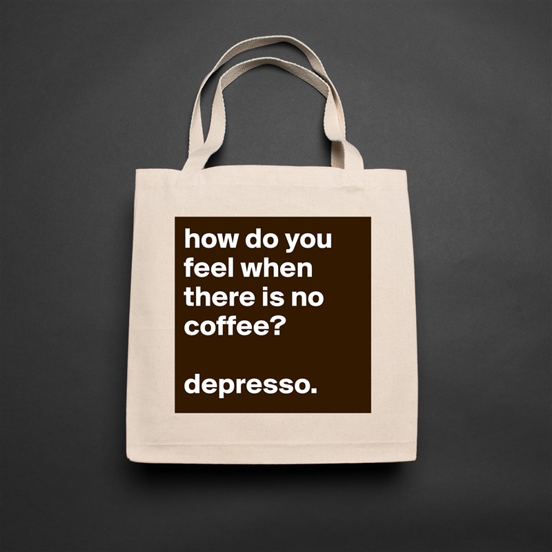 how do you feel when there is no coffee?

depresso. Natural Eco Cotton Canvas Tote 