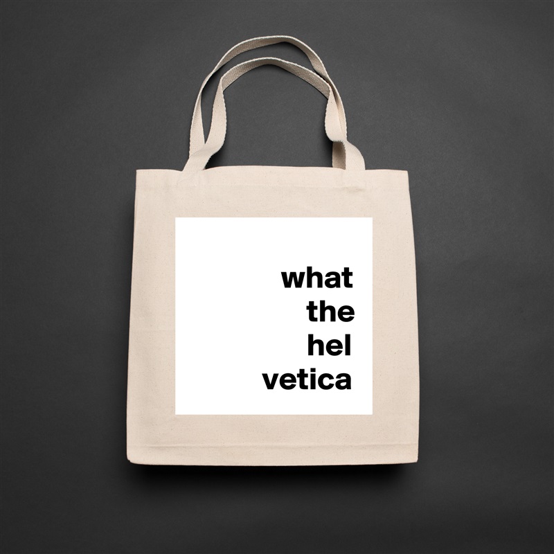           
               what
                   the
                   hel
            vetica Natural Eco Cotton Canvas Tote 