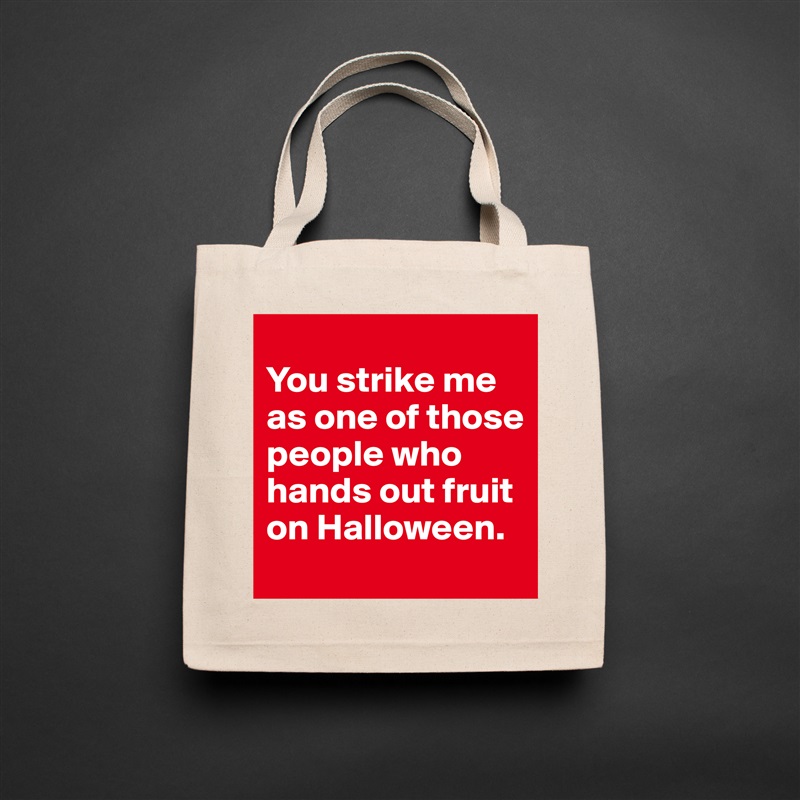 
You strike me as one of those people who hands out fruit on Halloween. Natural Eco Cotton Canvas Tote 