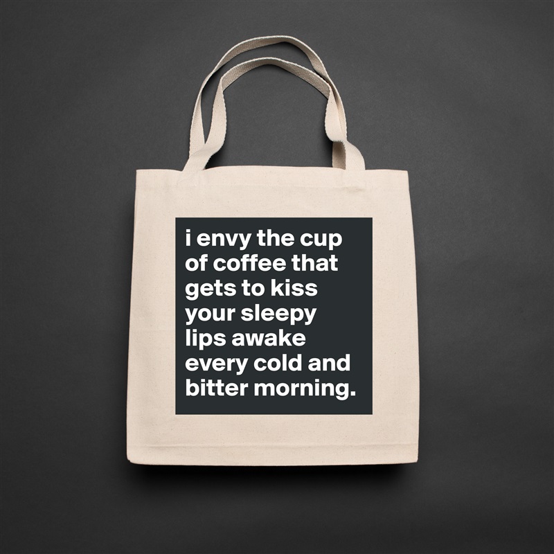 i envy the cup of coffee that gets to kiss your sleepy lips awake every cold and bitter morning. Natural Eco Cotton Canvas Tote 