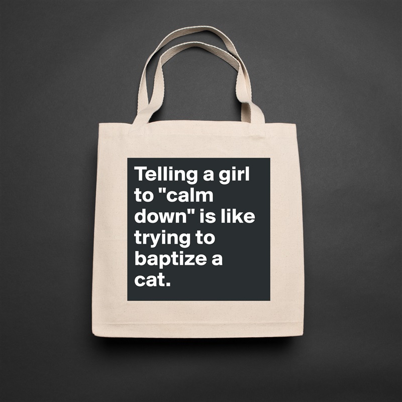 Telling a girl to "calm down" is like trying to baptize a cat. Natural Eco Cotton Canvas Tote 
