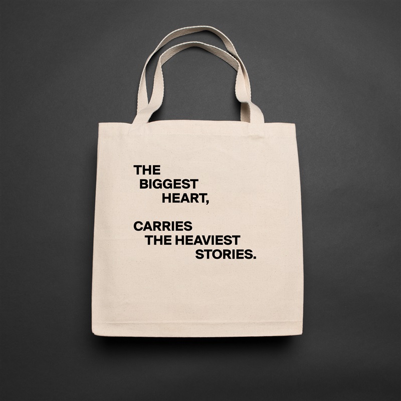 THE
  BIGGEST
          HEART,

CARRIES
    THE HEAVIEST
                      STORIES.

 Natural Eco Cotton Canvas Tote 