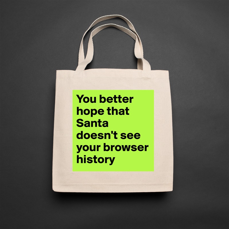 You better hope that Santa doesn't see your browser history Natural Eco Cotton Canvas Tote 