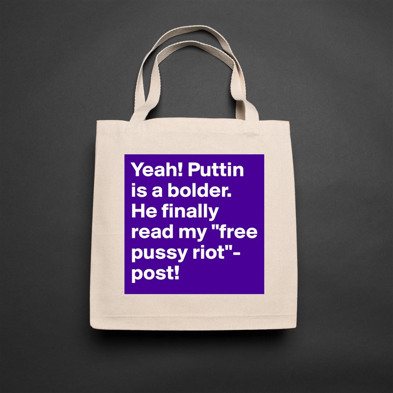 Yeah! Puttin is a bolder. He finally read my "free pussy riot"-post!  Natural Eco Cotton Canvas Tote 
