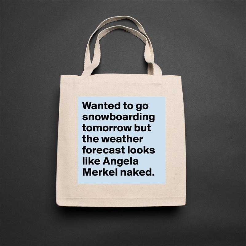 Wanted to go snowboarding tomorrow but the weather forecast looks like Angela Merkel naked. Natural Eco Cotton Canvas Tote 