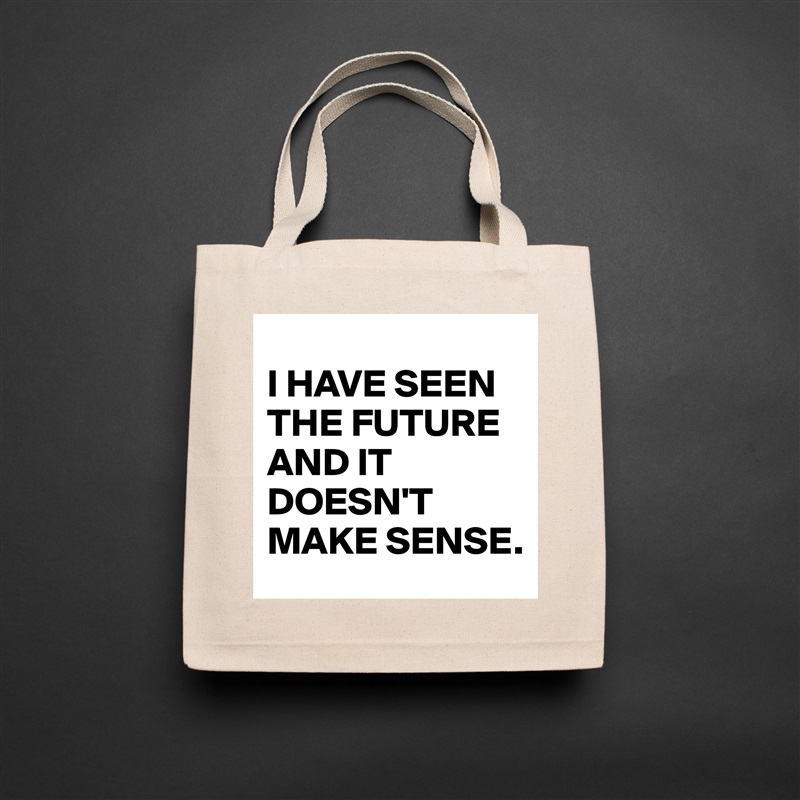 
I HAVE SEEN THE FUTURE AND IT DOESN'T MAKE SENSE. Natural Eco Cotton Canvas Tote 