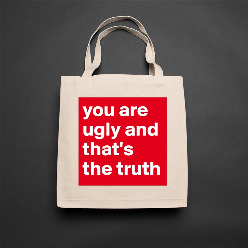 you are ugly and that's the truth Natural Eco Cotton Canvas Tote 