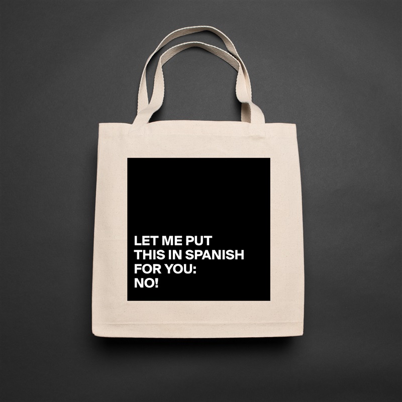 




LET ME PUT 
THIS IN SPANISH FOR YOU:
NO! Natural Eco Cotton Canvas Tote 