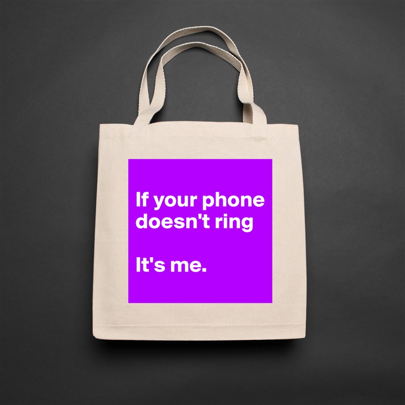 
If your phone doesn't ring

It's me.  Natural Eco Cotton Canvas Tote 