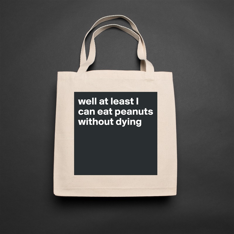 well at least I can eat peanuts without dying



 Natural Eco Cotton Canvas Tote 