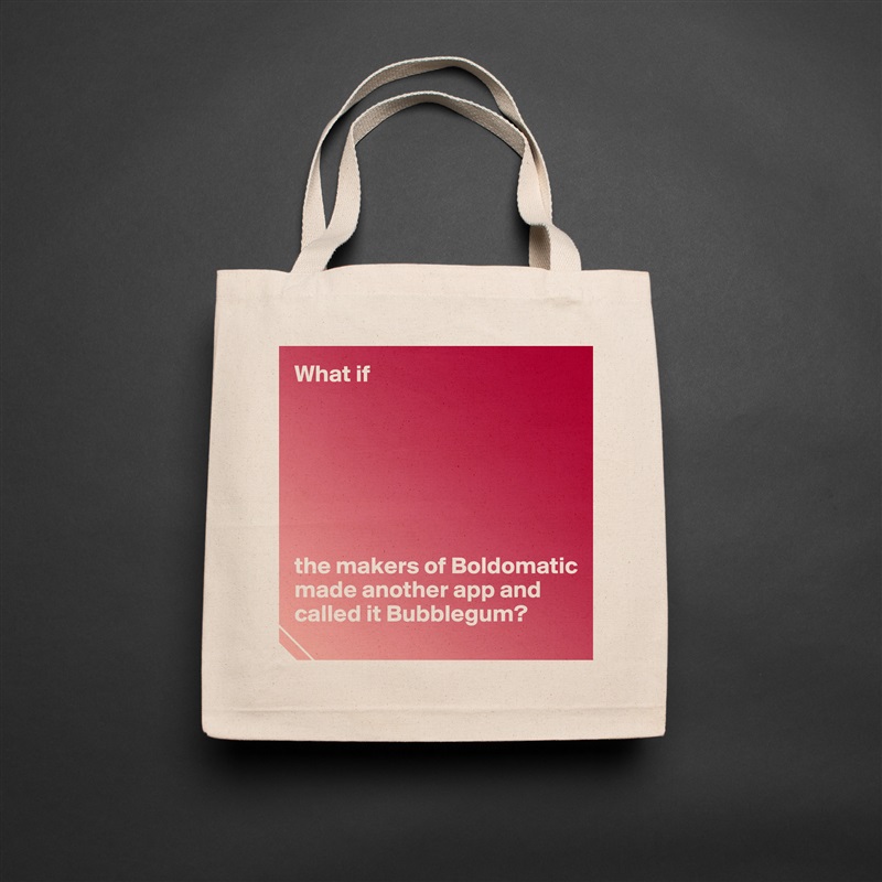 What if







the makers of Boldomatic made another app and called it Bubblegum? Natural Eco Cotton Canvas Tote 