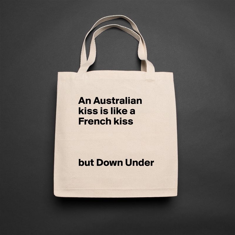 An Australian kiss is like a French kiss 



but Down Under Natural Eco Cotton Canvas Tote 