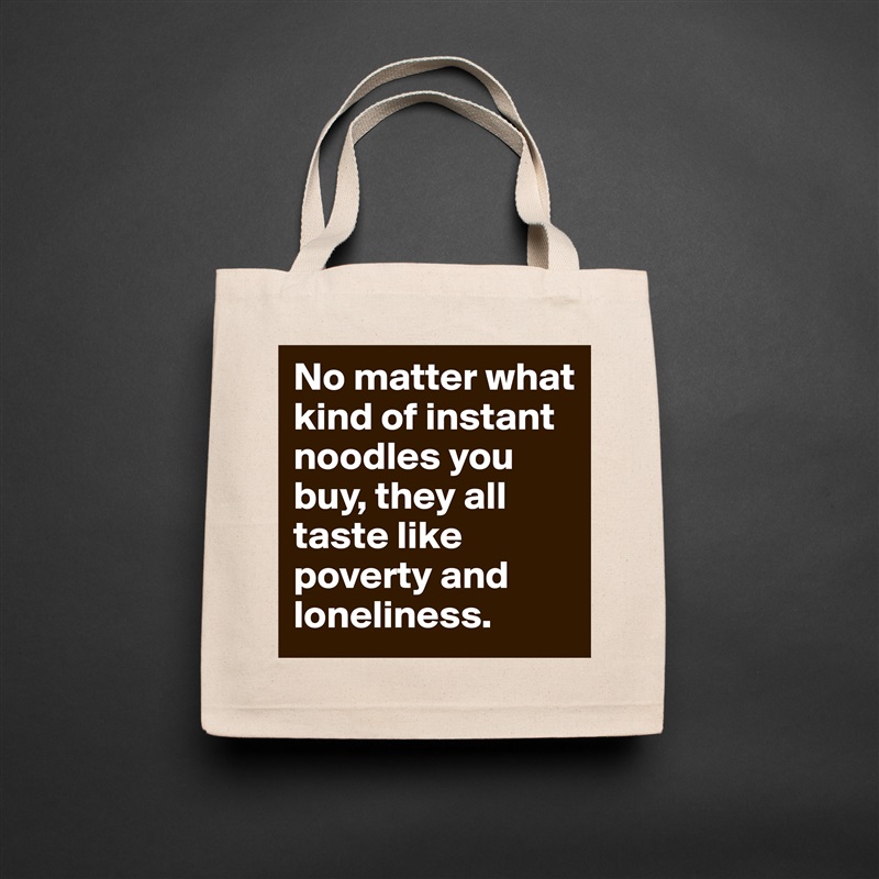 No matter what kind of instant noodles you buy, they all taste like poverty and loneliness. Natural Eco Cotton Canvas Tote 