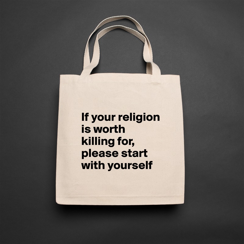 
If your religion is worth killing for, please start with yourself Natural Eco Cotton Canvas Tote 