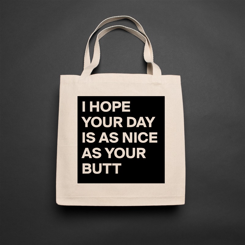 I HOPE YOUR DAY IS AS NICE AS YOUR BUTT Natural Eco Cotton Canvas Tote 