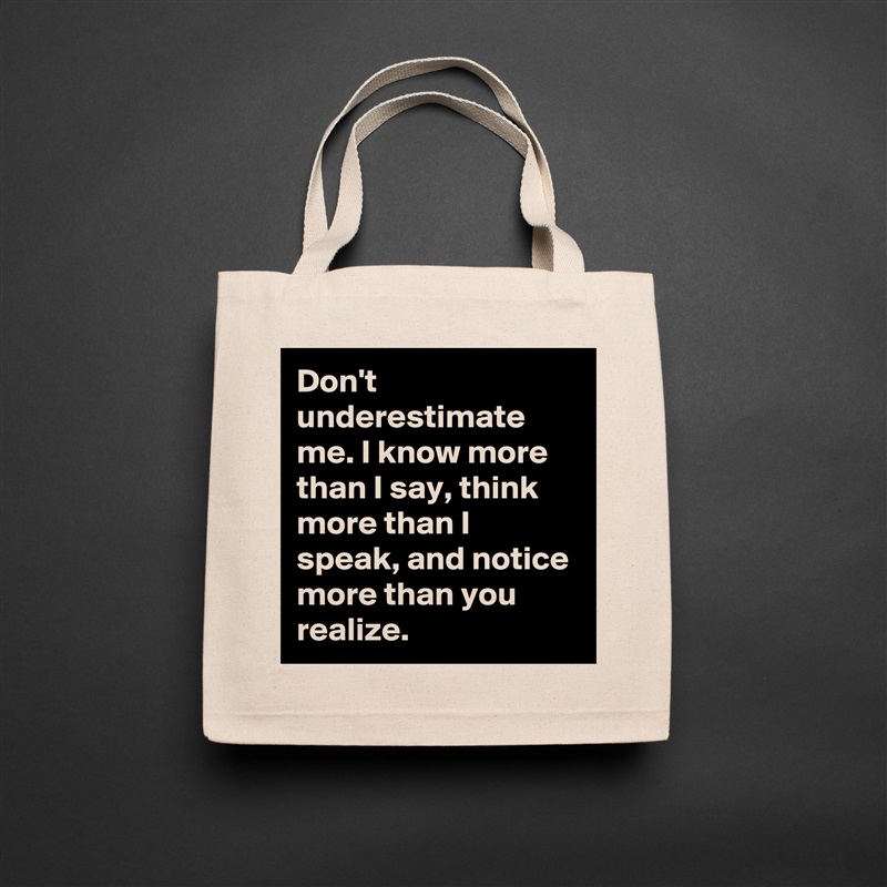 Don't underestimate me. I know more than I say, think more than I speak, and notice more than you realize. Natural Eco Cotton Canvas Tote 