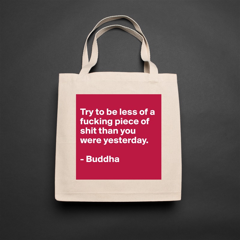 
Try to be less of a fucking piece of shit than you were yesterday.

- Buddha
 Natural Eco Cotton Canvas Tote 