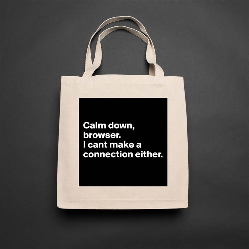 

Calm down, browser. 
I cant make a connection either.

 Natural Eco Cotton Canvas Tote 