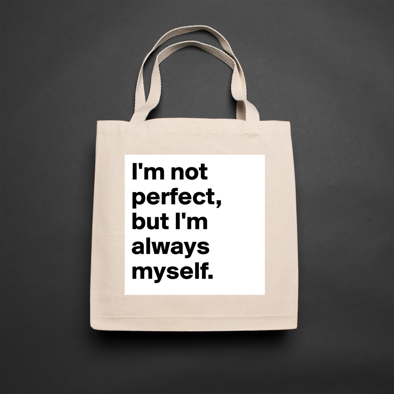 I'm not perfect, but I'm always myself. Natural Eco Cotton Canvas Tote 